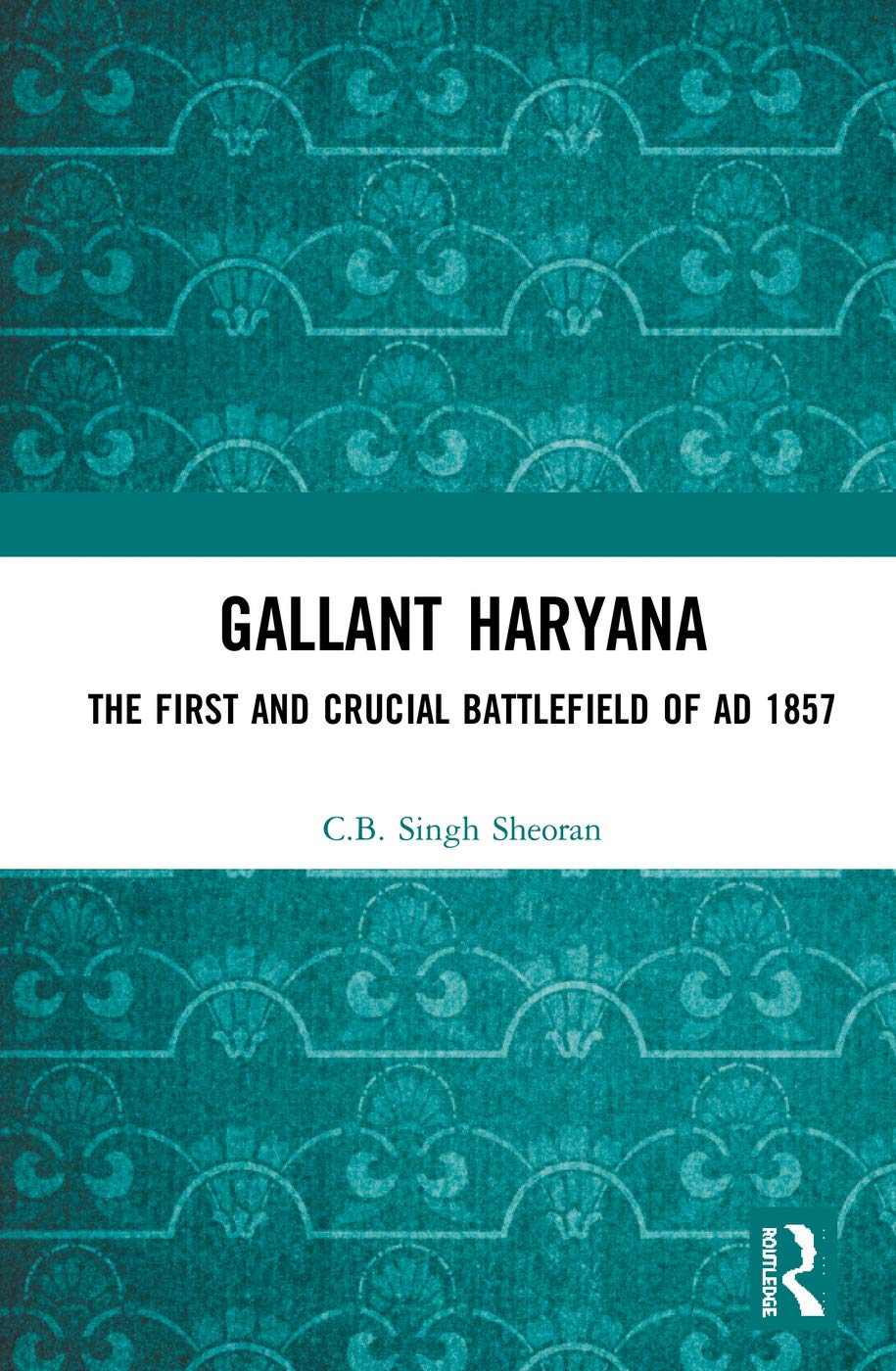Gallant Haryana: The First and Crucial Battlefield of AD 1857 Social Sciences