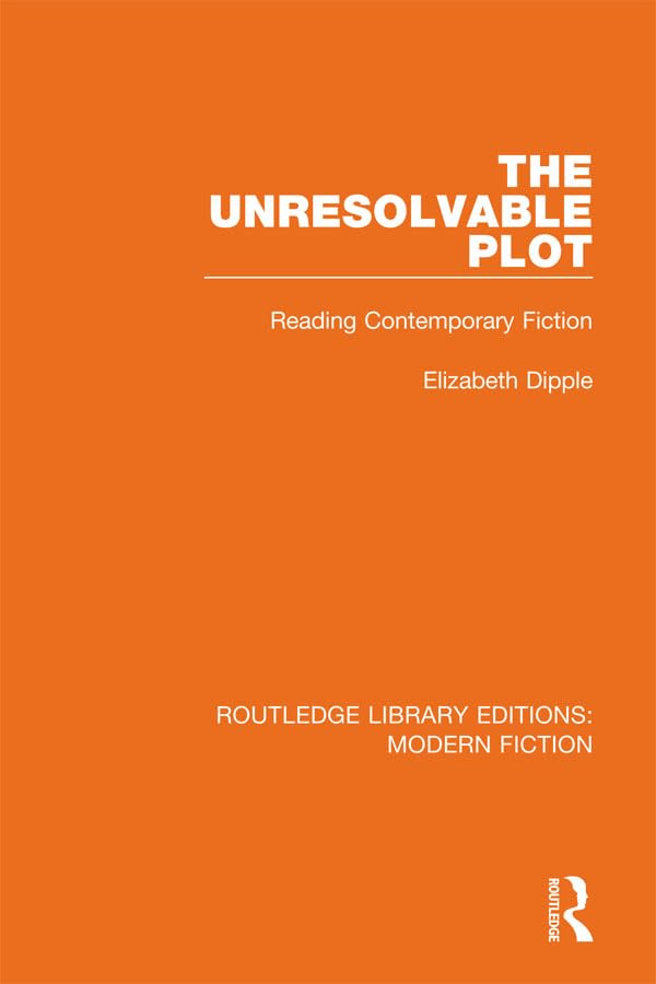 The Unresolvable Plot: Reading Contemporary Fiction (Routledge Library Editions: Modern Fiction, Band 13) Contemporary literature
