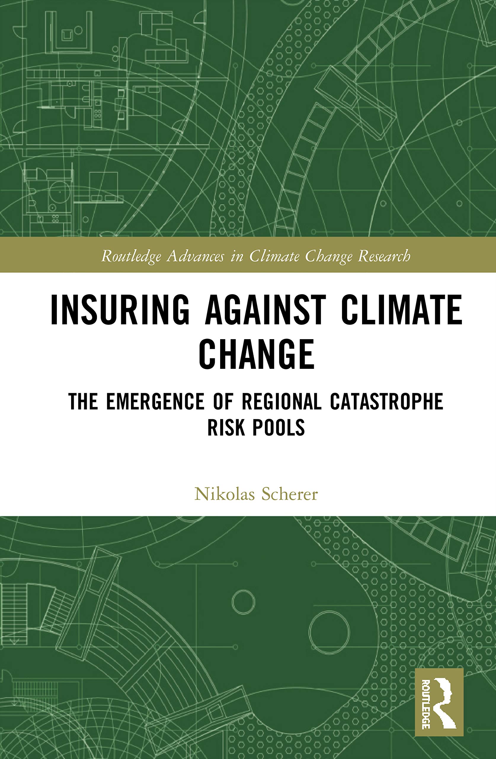 Insuring Against Climate Change: The Emergence of Regional Catastrophe Risk Pools (Routledge Advances in Climate Change Research) Social Sciences