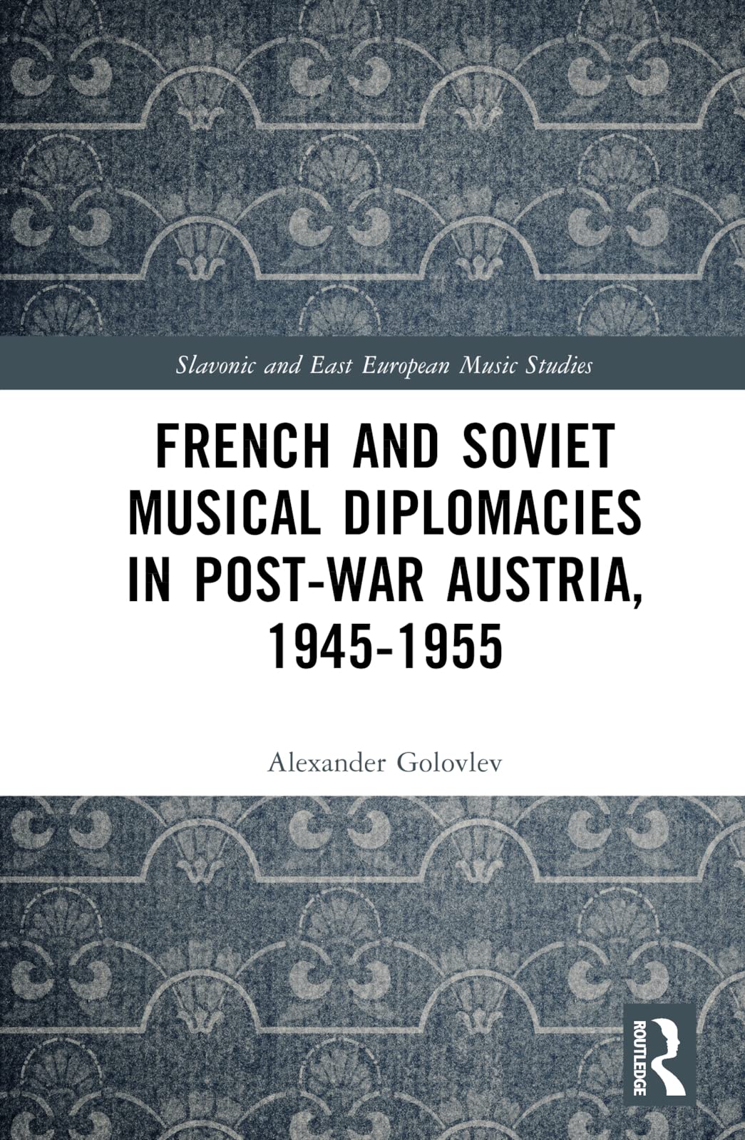 French and Soviet Musical Diplomacies in Post-War Austria, 1945-1955 (Slavonic and East European Music Studies) Arts & Music