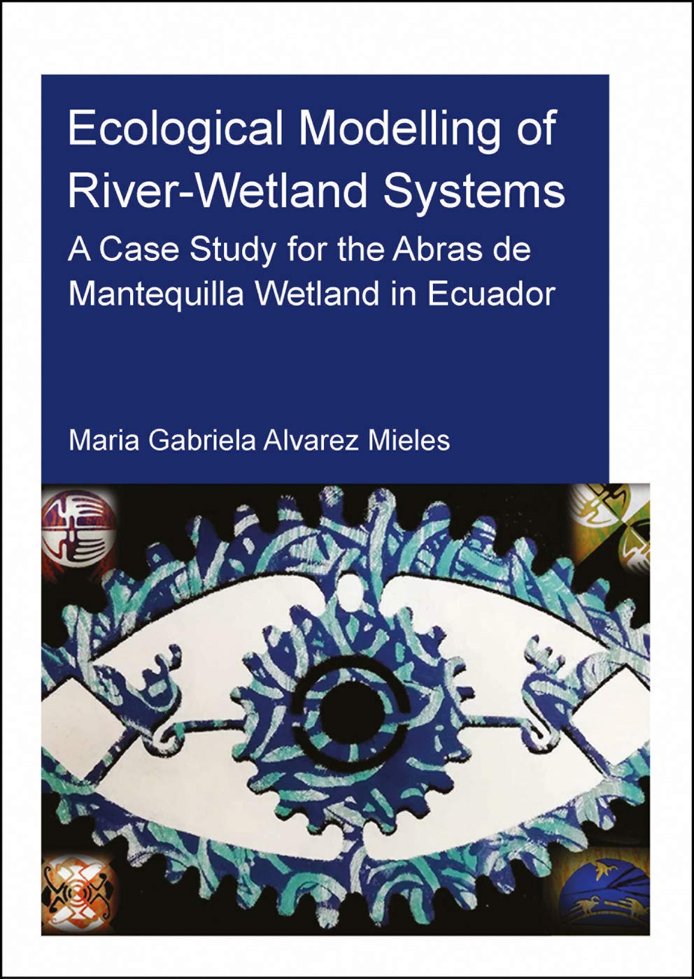 Ecological Modelling of River-Wetland Systems: A Case Study for the Abras de Mantequilla Wetland in Ecuador (Ihe Delft PhD Thesis) Business, Finance & Career