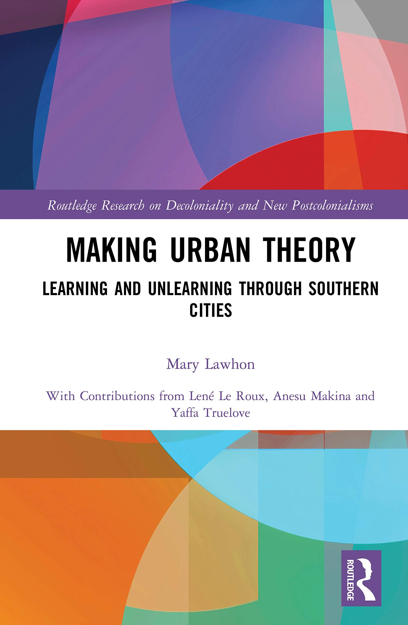 Making Urban Theory: Learning and Unlearning Through Southern Cities (Routledge Research on Decoloniality and New Postcolonialisms) Social Sciences