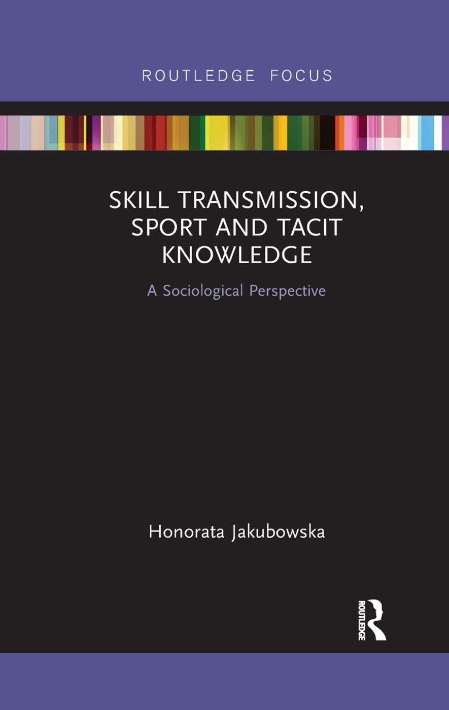 Skill Transmission, Sport and Tacit Knowledge: A Sociological Perspective (Routledge Focus on Sport, Culture and Society, 4, Band 4) Social Sciences