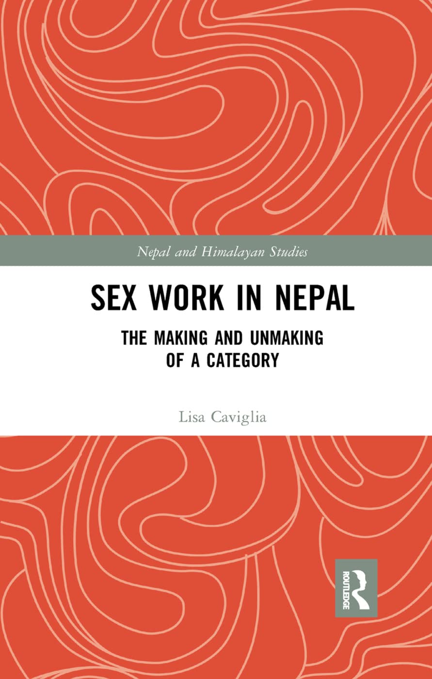 Sex Work in Nepal: The Making and Unmaking of a Category (Nepal and Himalayan Studies) Books