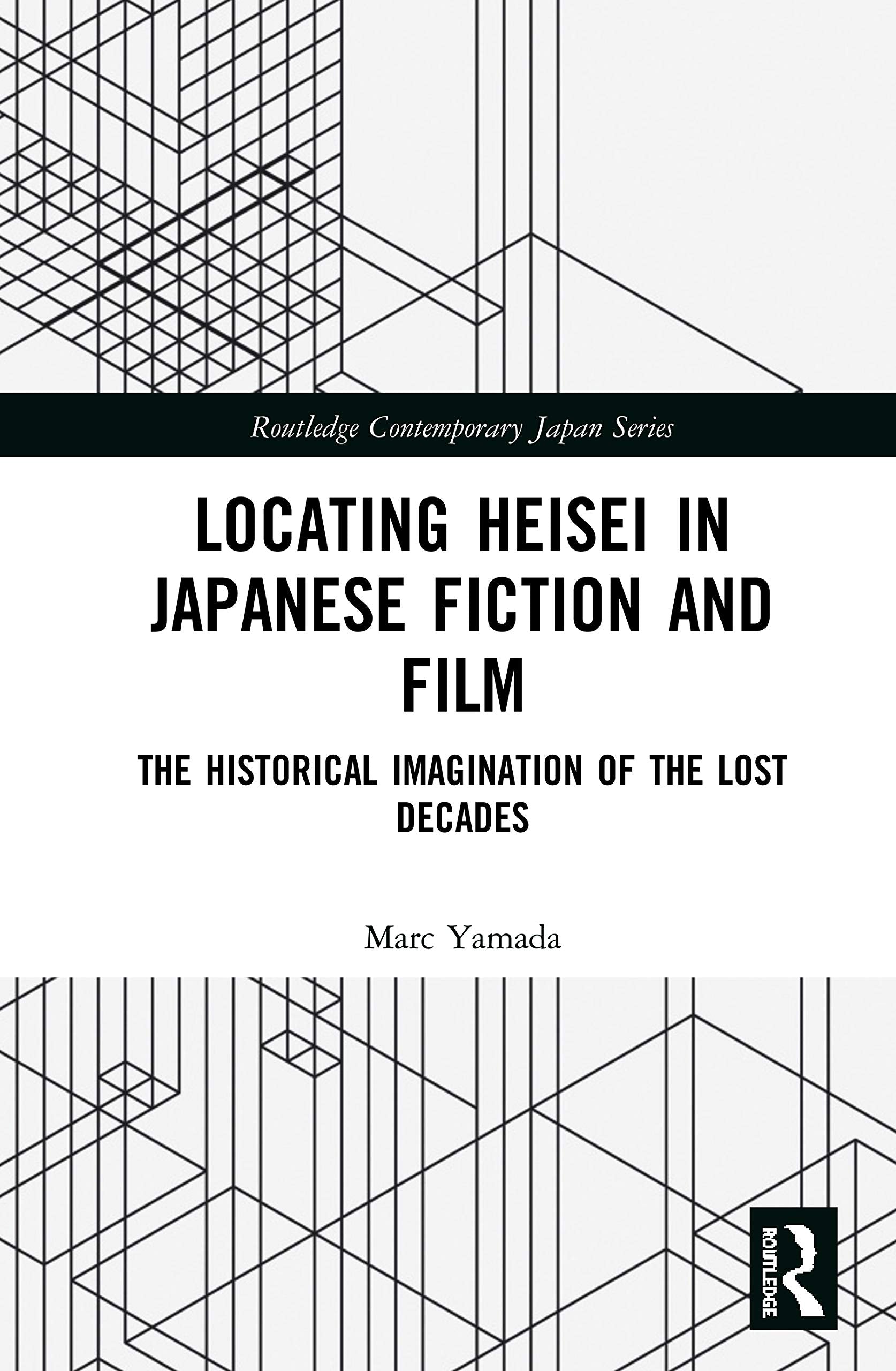 Locating Heisei in Japanese Fiction and Film: The Historical Imagination of the Lost Decades (Routledge Contemporary Japan) Media & Communication