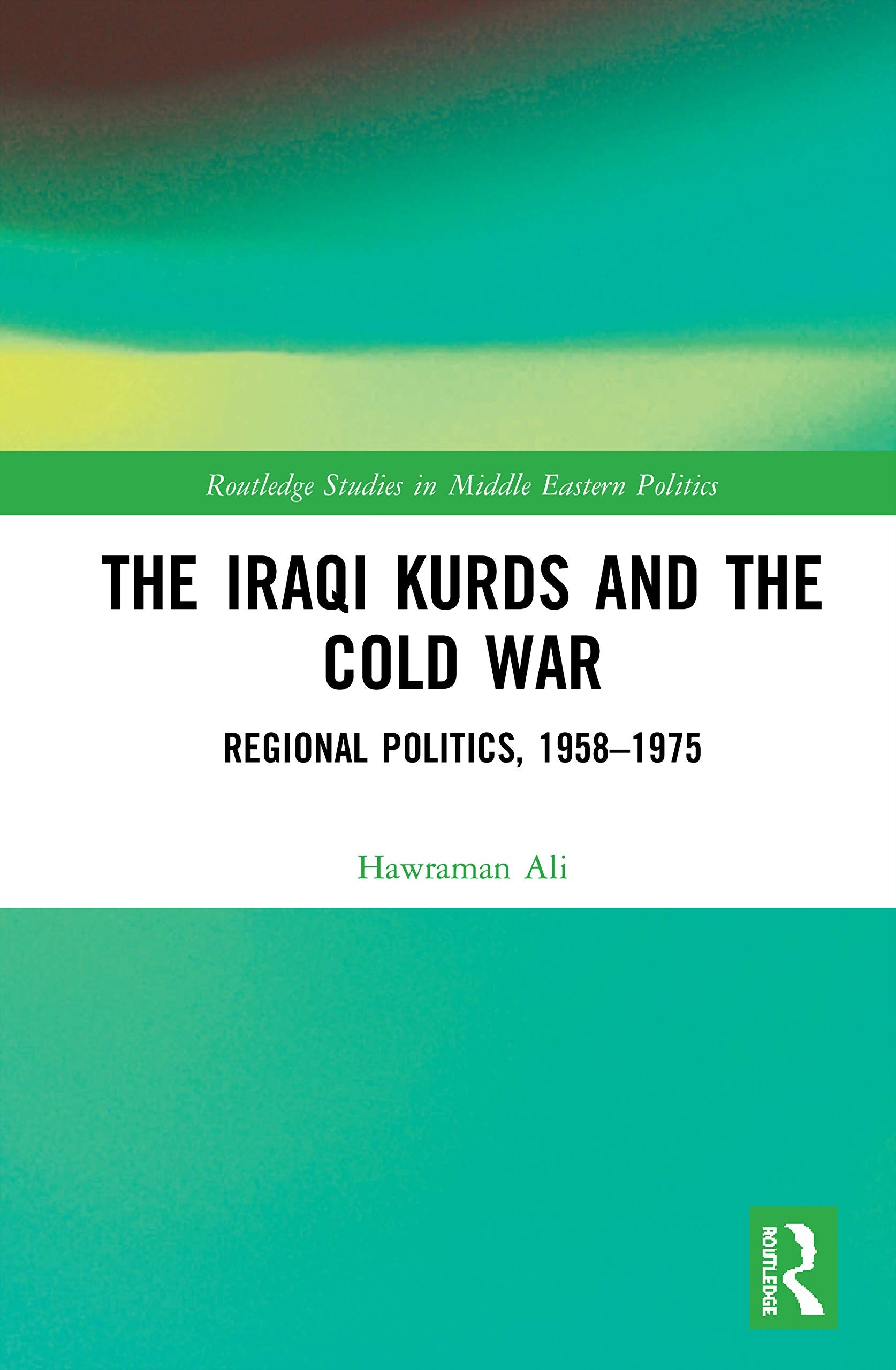 The Iraqi Kurds and the Cold War: Regional Politics, 1958-1975 (Routledge Studies in Middle Eastern Politics) Social Sciences