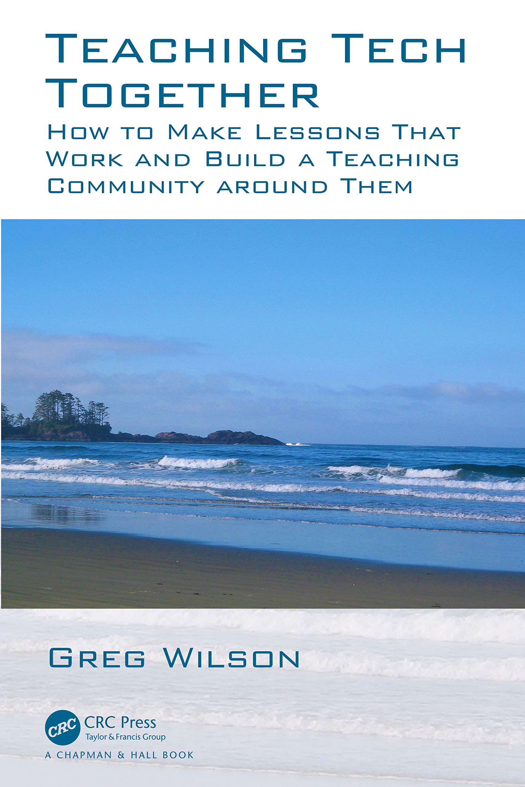 Teaching Tech Together: How to Make Lessons That Work and Build a Teaching Community around Them: How to Make Your Lessons Work and Build a Teaching Community around Them Computer Science