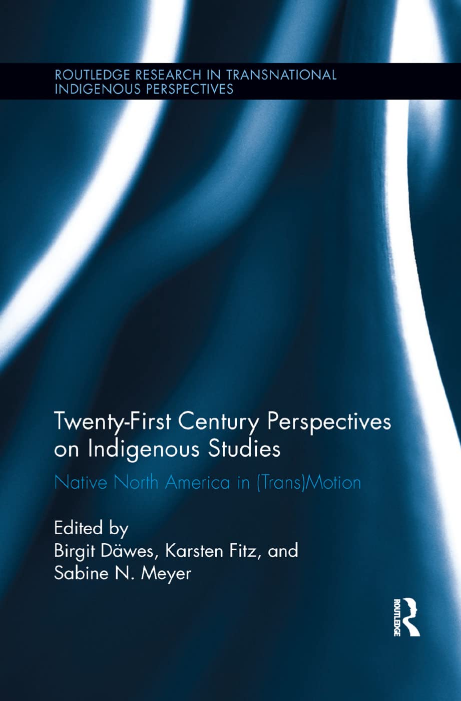 Twenty-First Century Perspectives on Indigenous Studies: Native North America in (Trans)Motion (Routledge Research in Transnational Indigenous Perspectives) Law