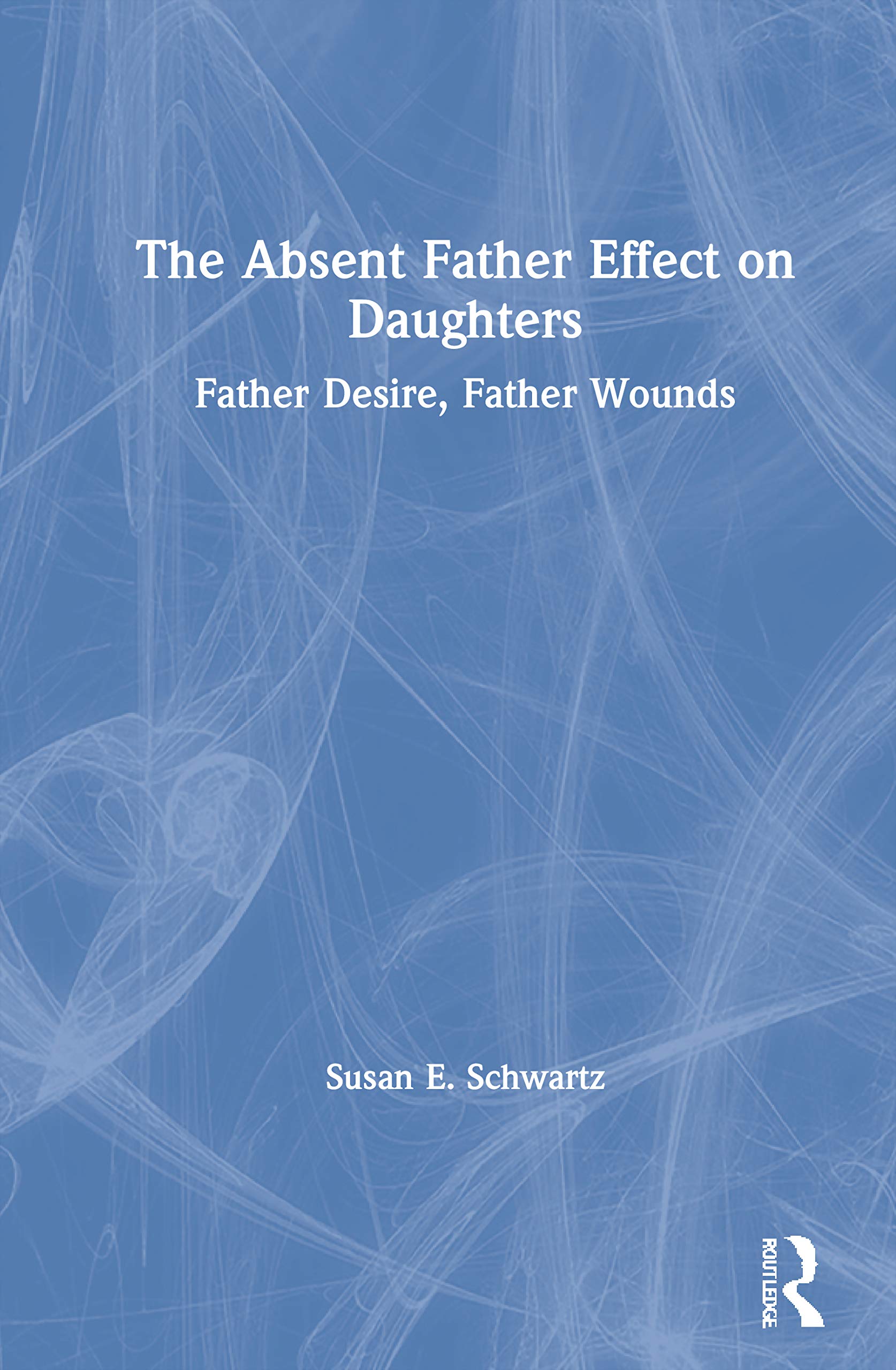 The Absent Father Effect on Daughters: Father Desire, Father Wounds Medicine