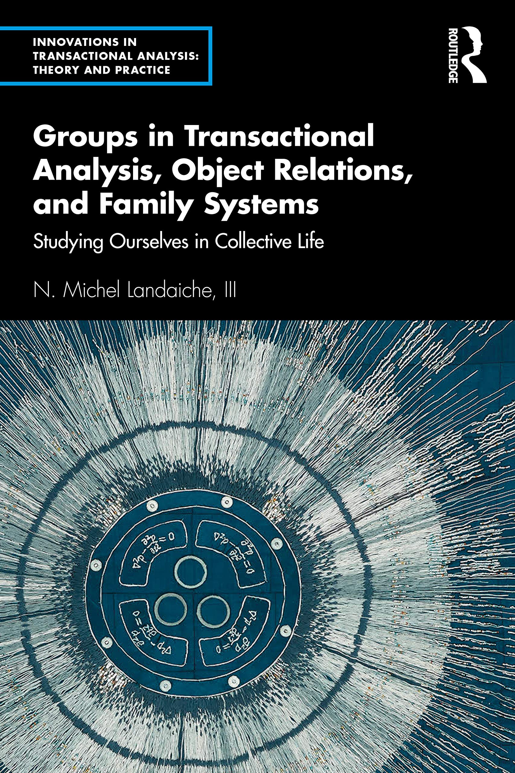 Groups in Transactional Analysis, Object Relations, and Family Systems: Studying Ourselves in Collective Life (Innovations in Transactional Analysis: Theory and Practice) Social Sciences