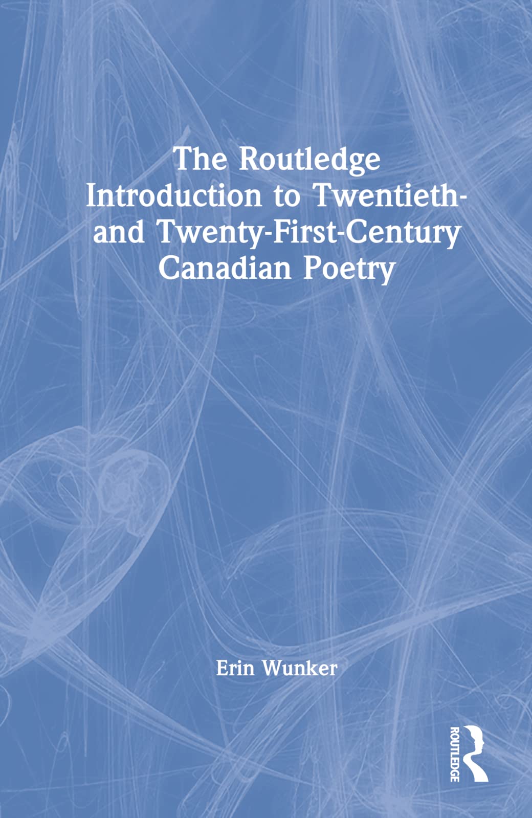 The Routledge Introduction to Twentieth- and Twenty-First-Century Canadian Poetry Poetry