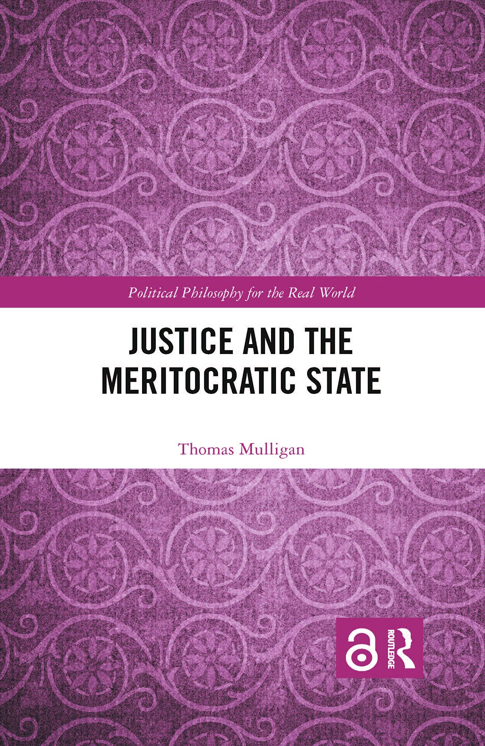 Justice and the Meritocratic State (Political Philosophy for the Real World, 2, Band 2) Philosophy