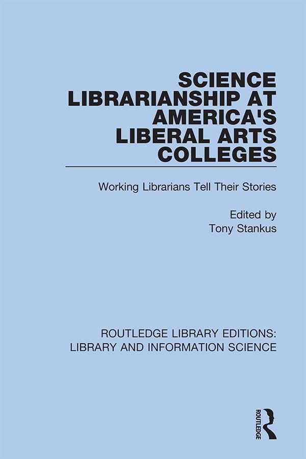 Science Librarianship at America's Liberal Arts Colleges: Working Librarians Tell Their Stories (Routledge Library Editions: Library and Information Science, 84, Band 84) Social Sciences