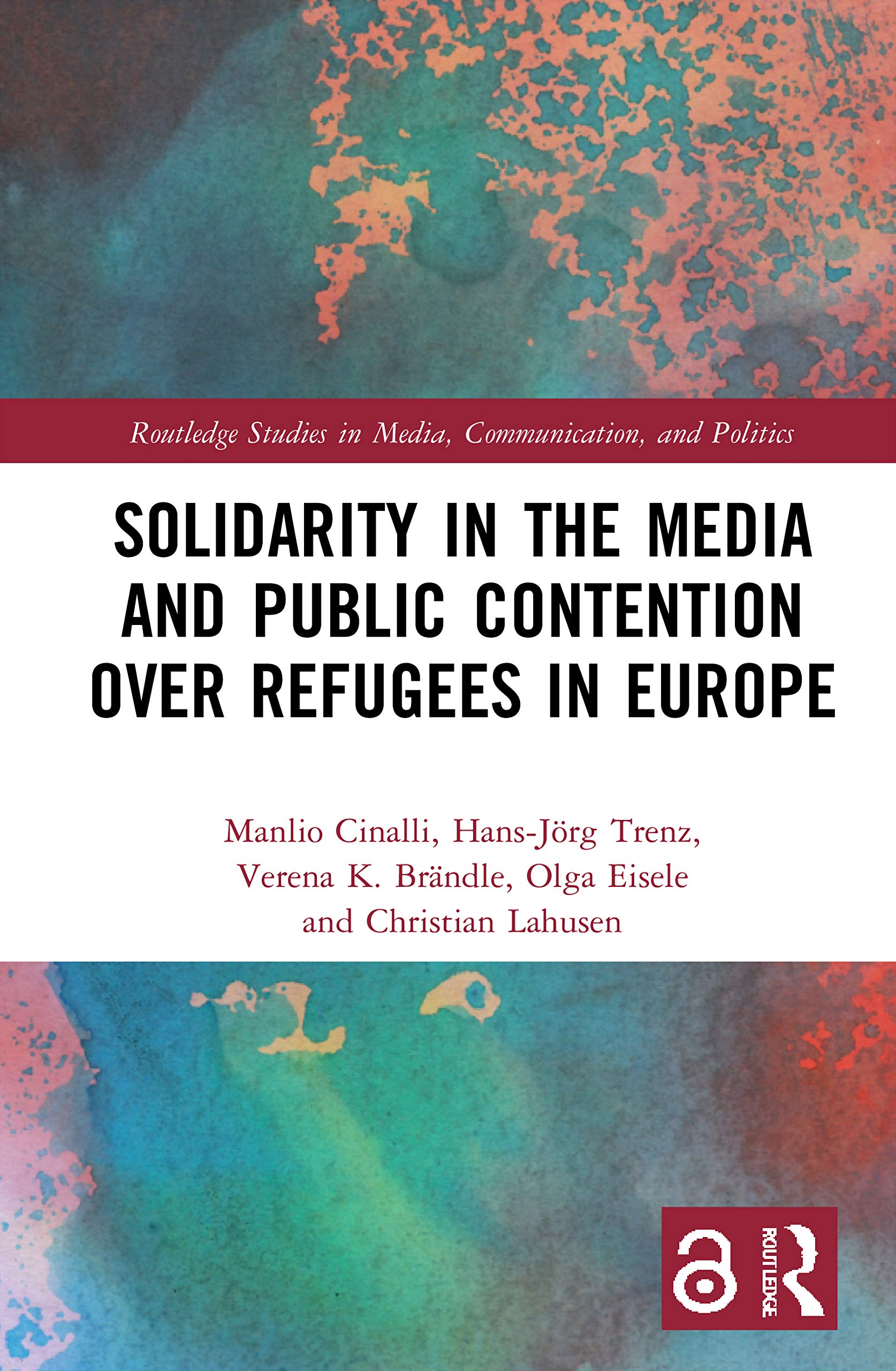 Solidarity in the Media and Public Contention over Refugees in Europe: Debating Solidarity Across Borders (Routledge Studies in Media, Communication, and Politics) Media & Communication