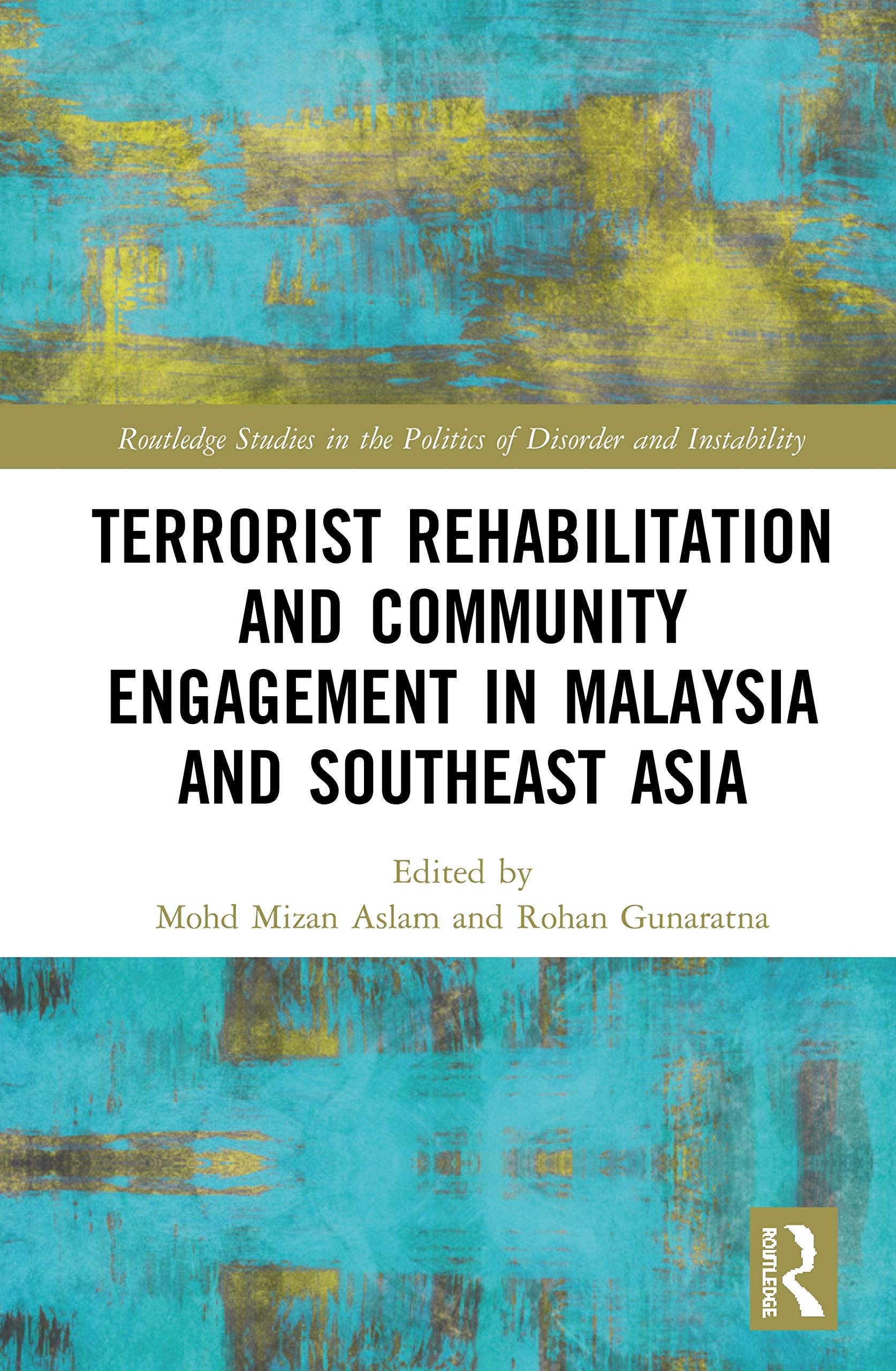 Terrorist Rehabilitation and Community Engagement in Malaysia and Southeast Asia (Routledge Studies in the Politics of Disorder and Instability) Books
