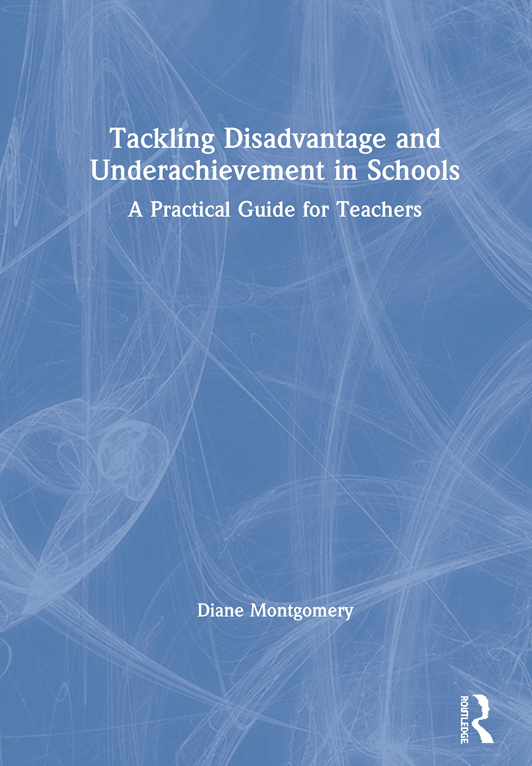 Tackling Disadvantage and Underachievement in Schools: A Practical Guide for Teachers Education & Training