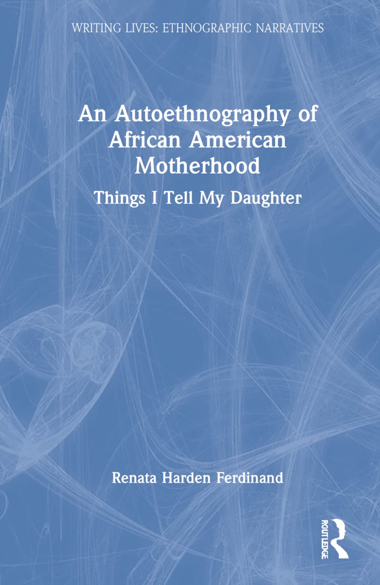 An Autoethnography of African American Motherhood: Things I Tell My Daughter (Writing Lives: Ethnographic Narratives) Natural Sciences