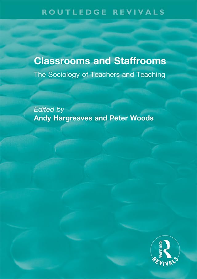 Classrooms and Staffrooms: The Sociology of Teachers and Teaching: The Sociology of Teachers & Teaching (Routledge Revivals) Education & Training