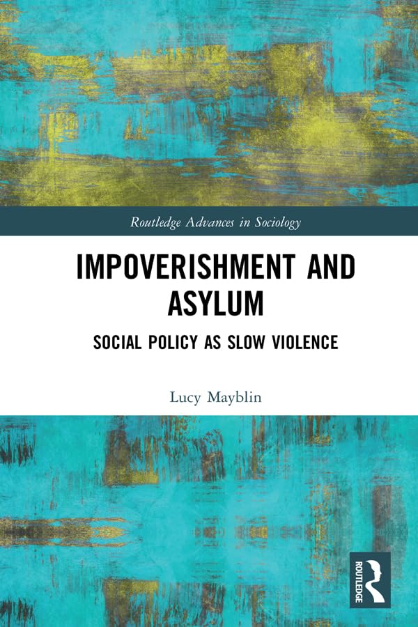 Impoverishment and Asylum: Social Policy as Slow Violence (Routledge Advances in Sociology) Law