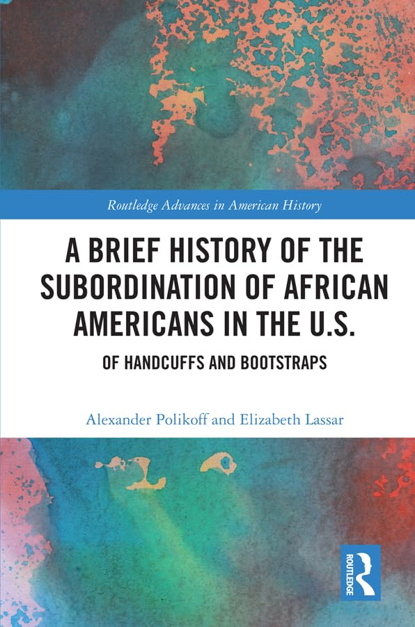 A Brief History of the Subordination of African Americans in the U.S.: Of Handcuffs and Bootstraps (Routledge Advances in American History, 15, Band 15) Memories