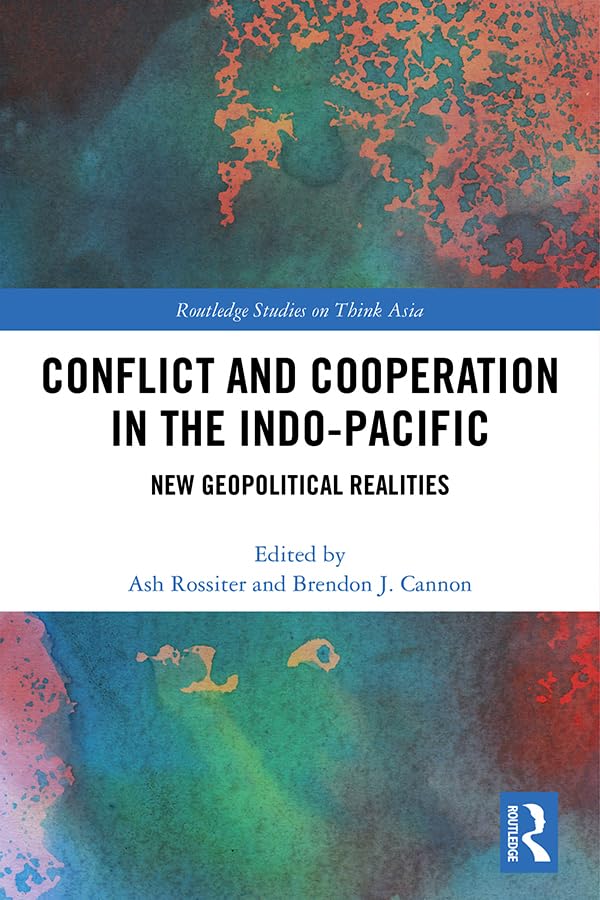 Conflict and Cooperation in the Indo-pacific: New Geopolitical Realities (Routledge Studies on Think Asia) Social Sciences
