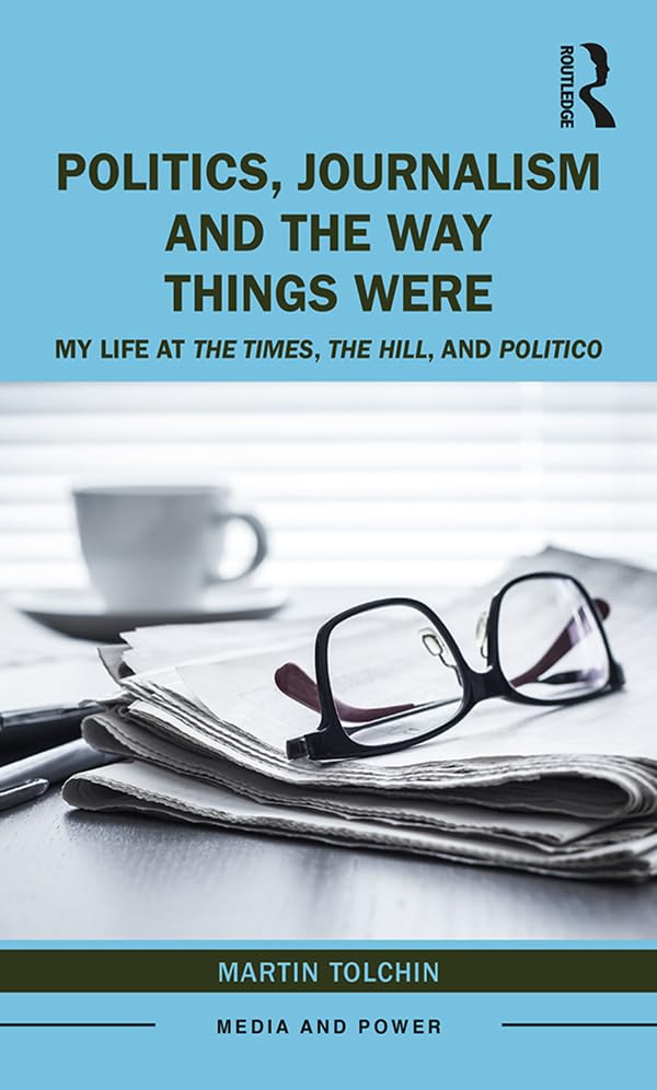 Politics, Journalism, and The Way Things Were: My Life at The Times, The Hill, and Politico (Media and Power) Media & Communication