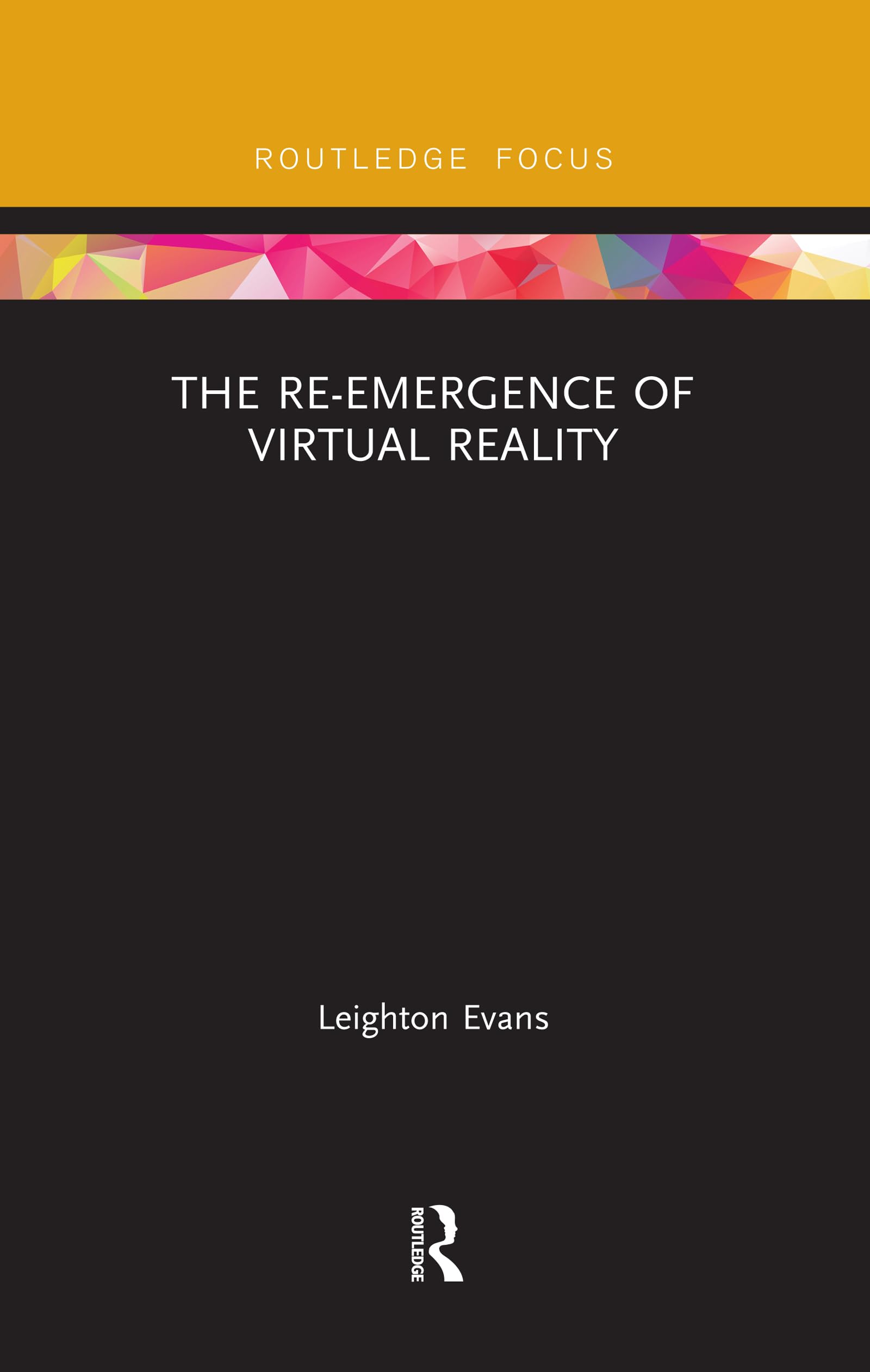 The Re-Emergence of Virtual Reality (Routledge Focus on Digital Culture) Media & Communication