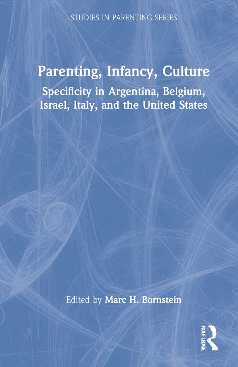 Parenting, Infancy, Culture: Specificity and Commonality in Argentina, Belgium, Israel, Italy, and the United States (Studies in Parenting) Social Sciences