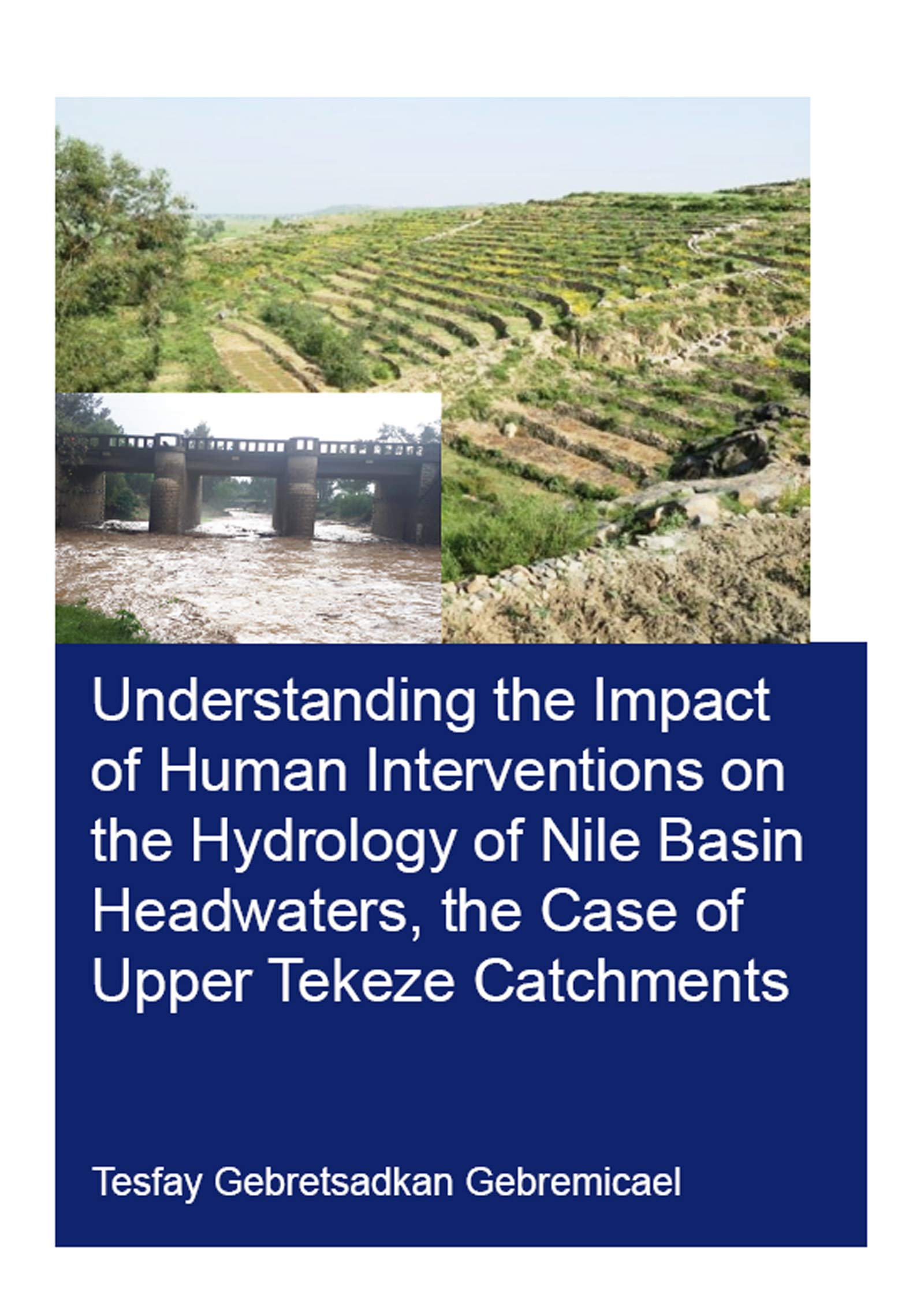 Understanding the Impact of Human Interventions on the Hydrology of Nile Basin Headwaters, the Case of Upper Tekeze Catchments (Ihe Delft PhD Thesis) Business, Finance & Career