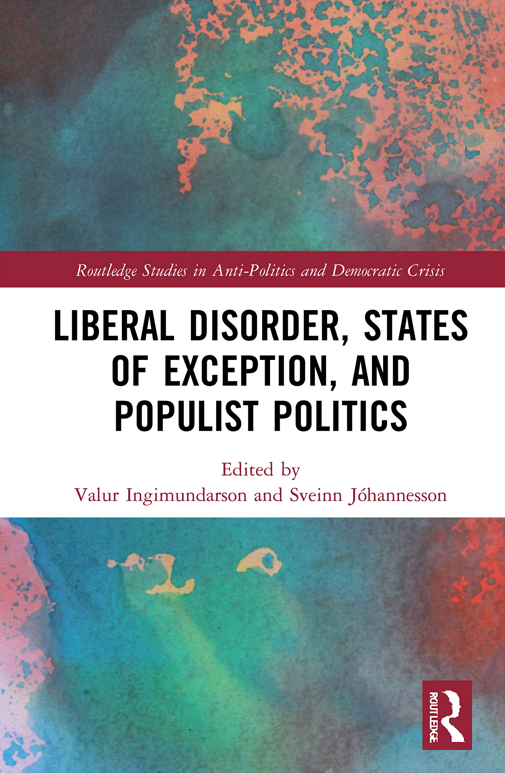 Liberal Disorder, States of Exception, and Populist Politics (Routledge Studies in Anti-Politics and Democratic Crisis) Social Sciences