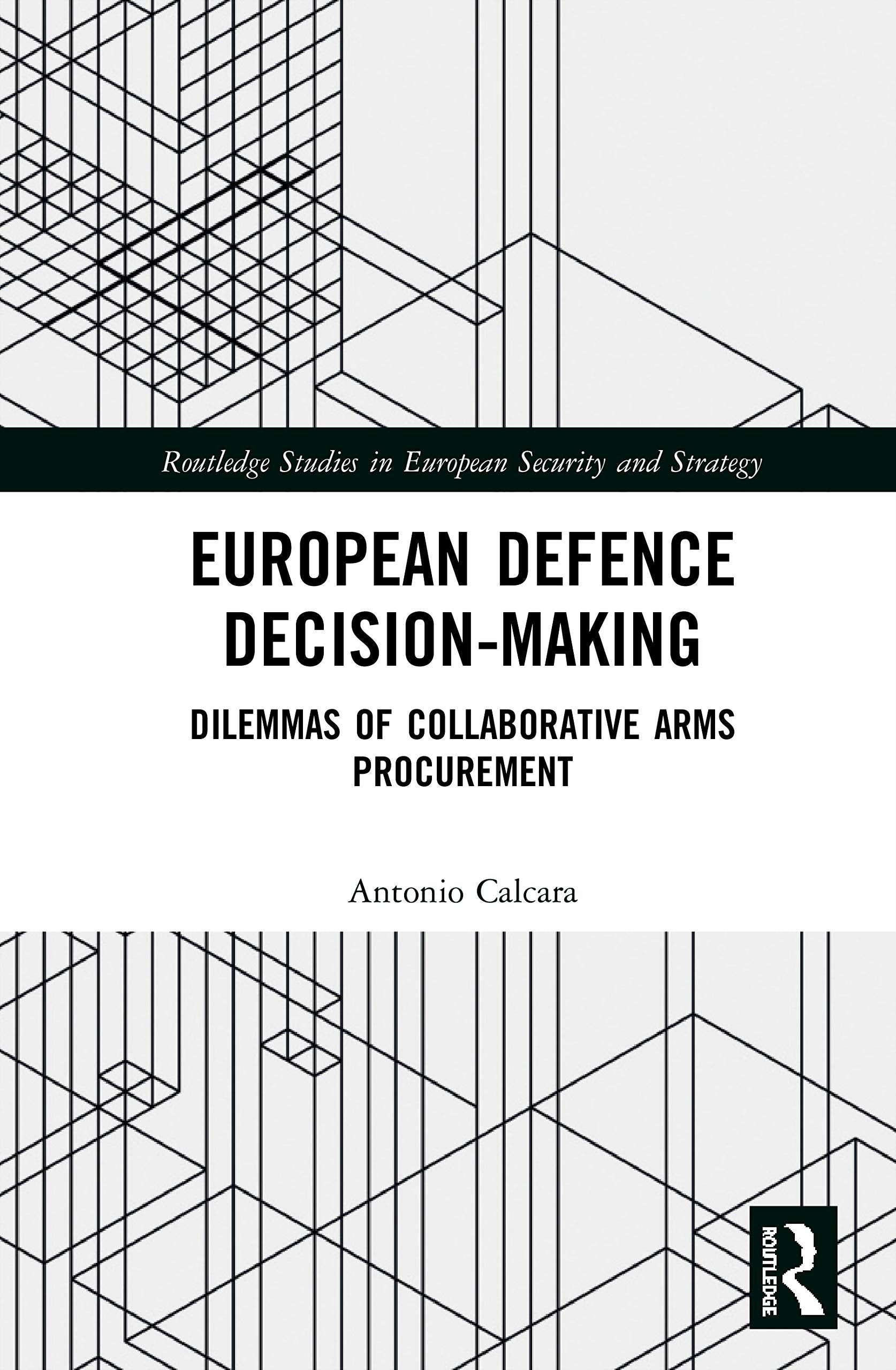 European Defence Decision-Making: Dilemmas of Collaborative Arms Procurement (Routledge Studies in European Security and Strategy) Social Sciences