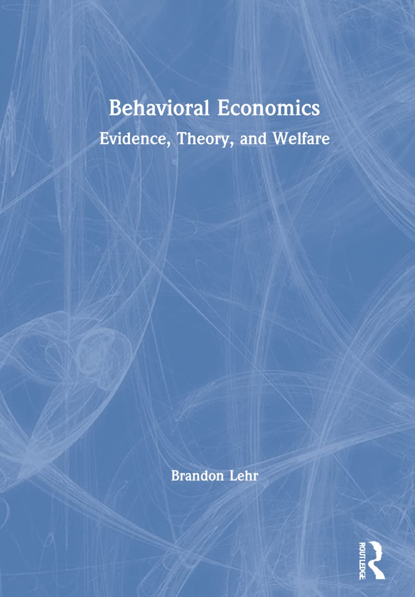 Behavioral Economics: Evidence, Theory, and Welfare Business, Finance & Career