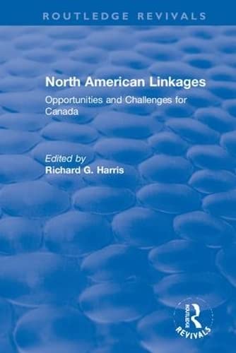 North American Linkages: Opportunities and Challenges for Canada (Routledge Revivals: the Investment Canada Research, Band 11) Business, Finance & Career