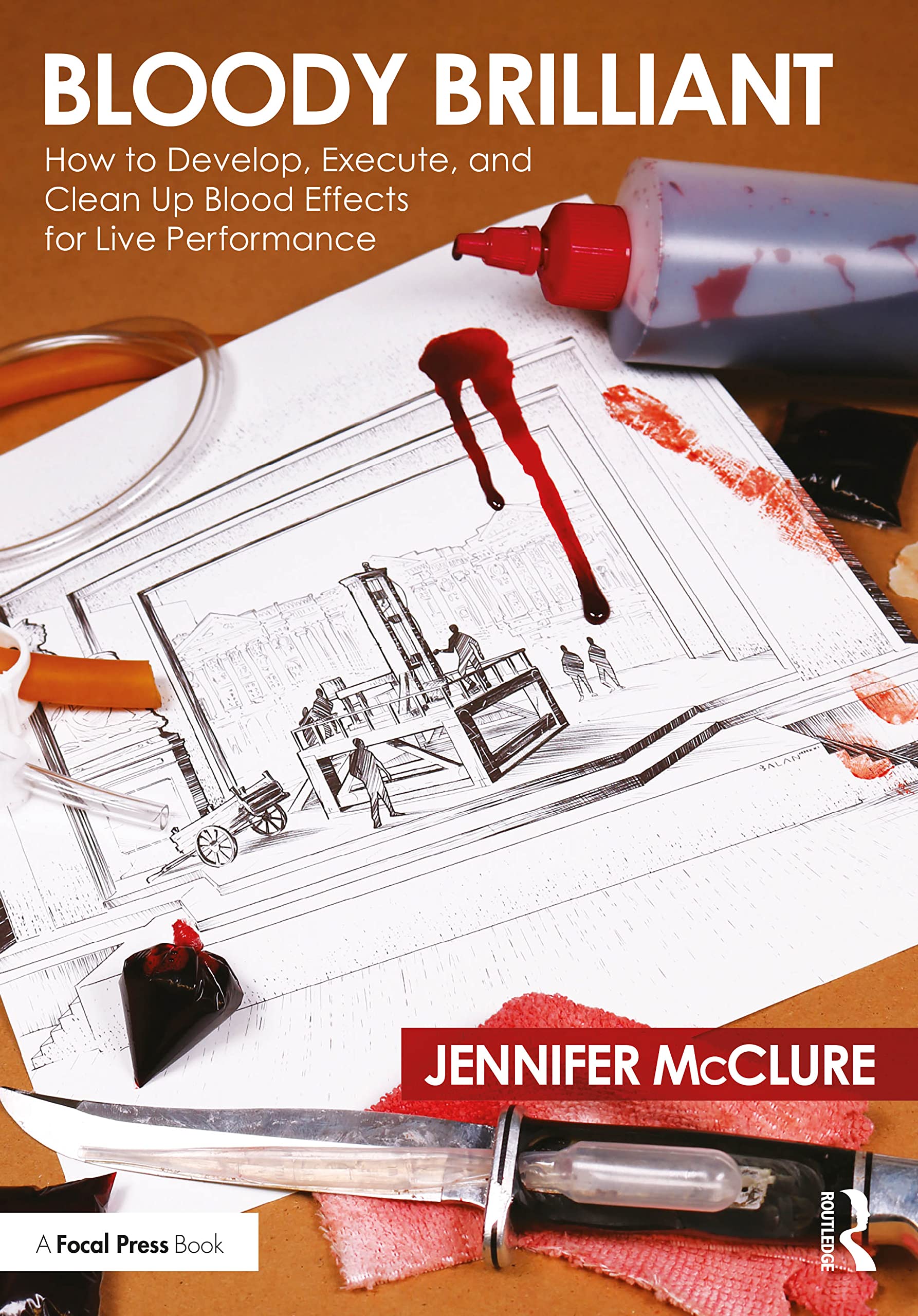 Bloody Brilliant: How to Develop, Execute, and Clean Up Blood Effects for Live Performance Film, Art & Culture