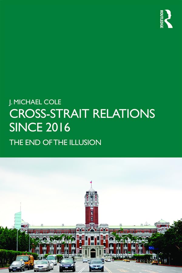 Cross-Strait Relations Since 2016: The End of the Illusion (Routledge Research on Taiwan) Social Sciences
