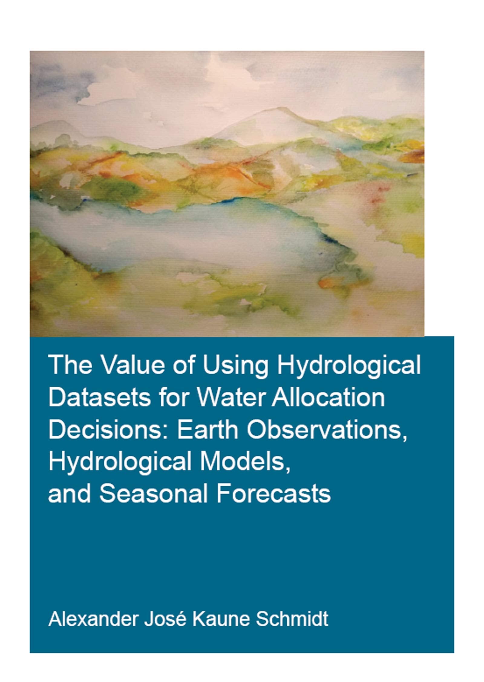 The Value of Using Hydrological Datasets for Water Allocation Decisions: Earth Observations, Hydrological Models and Seasonal Forecasts (Ihe Delft Phd Thesis) Business, Finance & Career