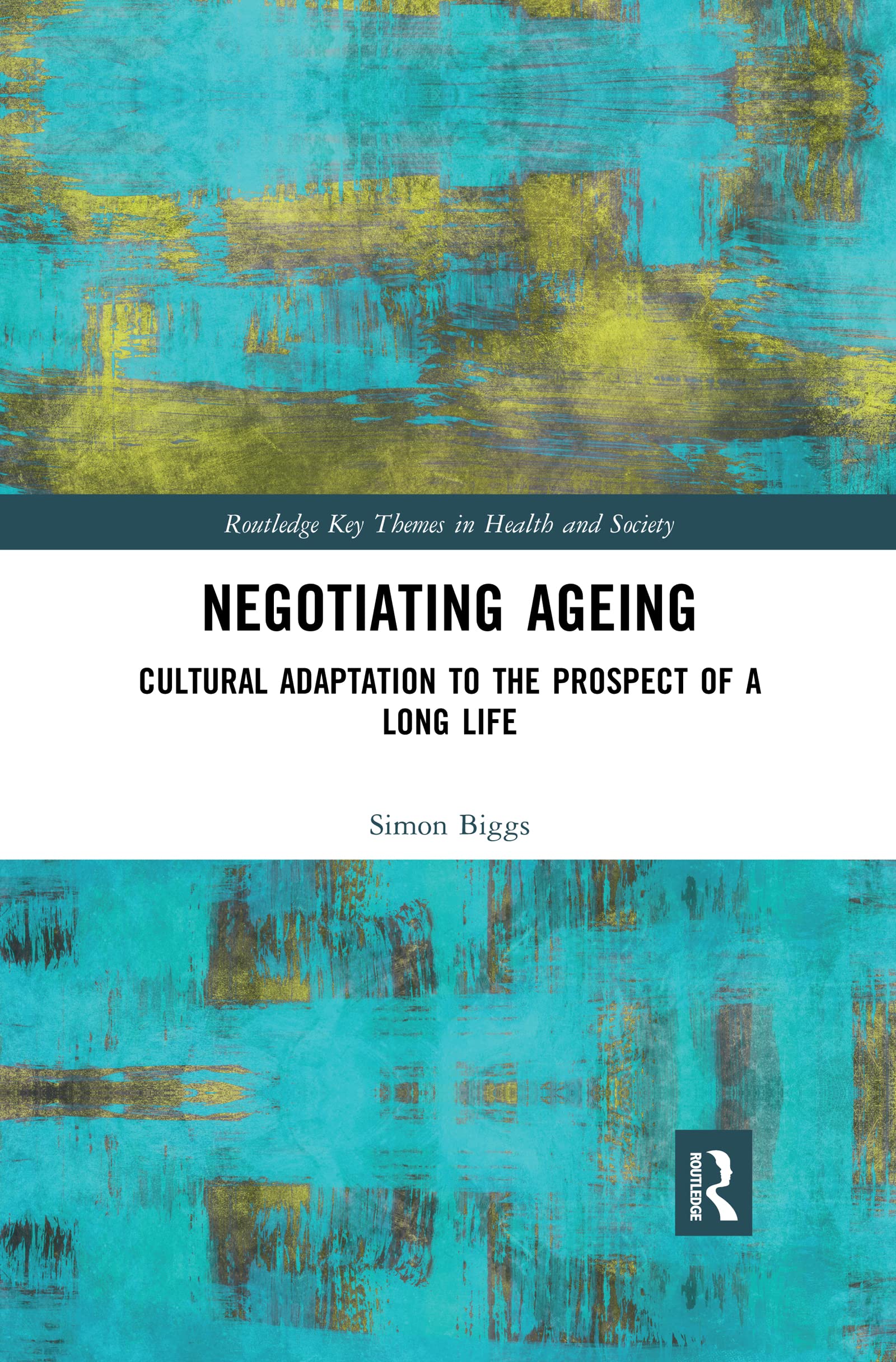 Negotiating Ageing: Cultural Adaptation to the Prospect of a Long Life (Routledge Key Themes in Health and Society) Medicine