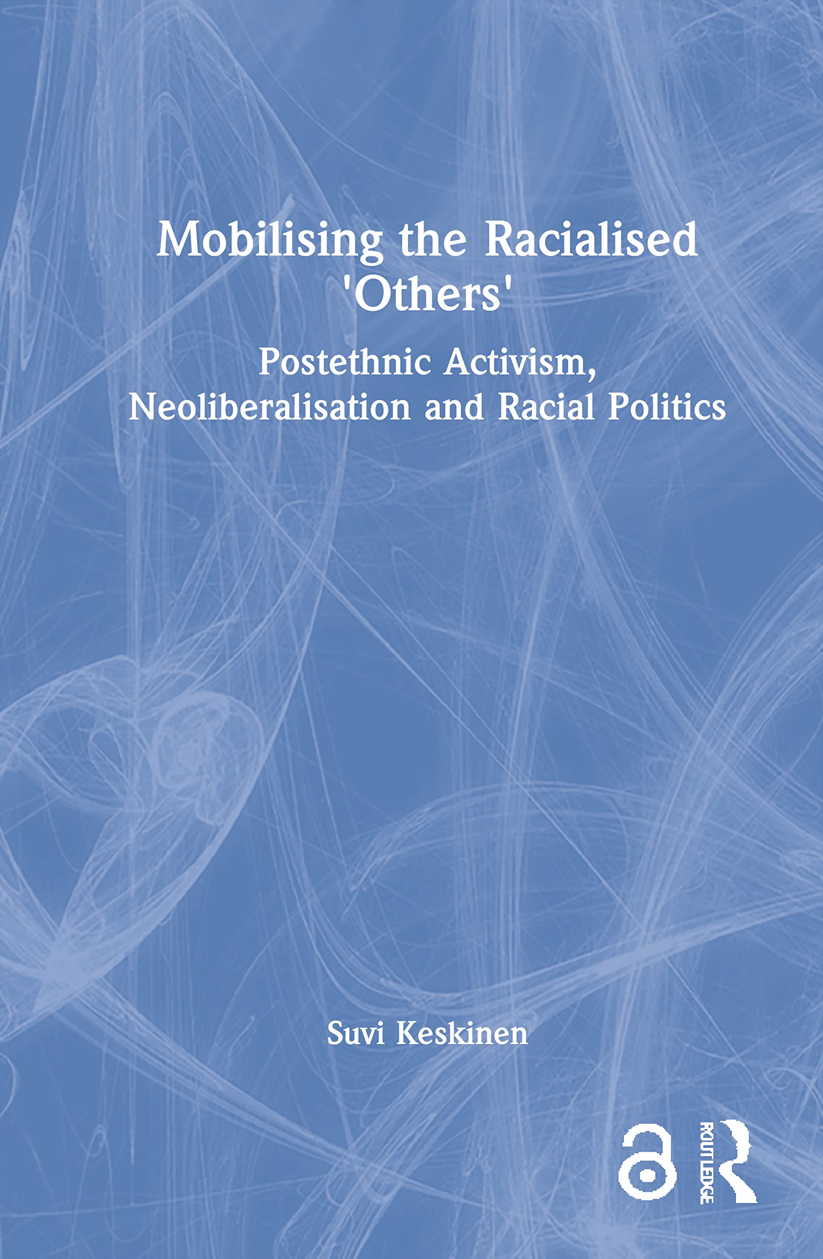 Mobilising the Racialised 'Others': Postethnic Activism, Neoliberalisation and Racial Politics Philosophy
