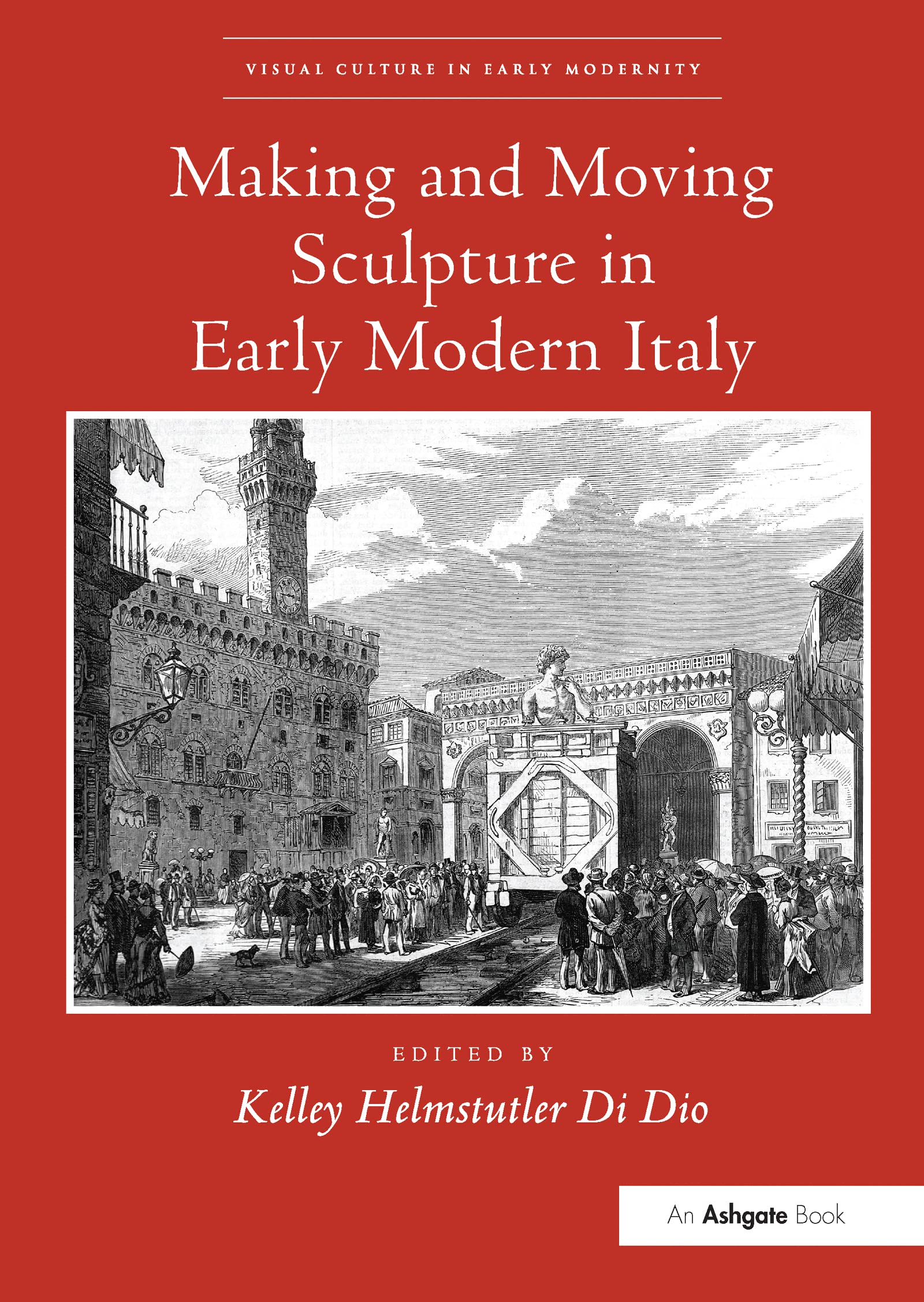 Making and Moving Sculpture in Early Modern Italy (Visual Culture in Early Modernity) Film, Art & Culture
