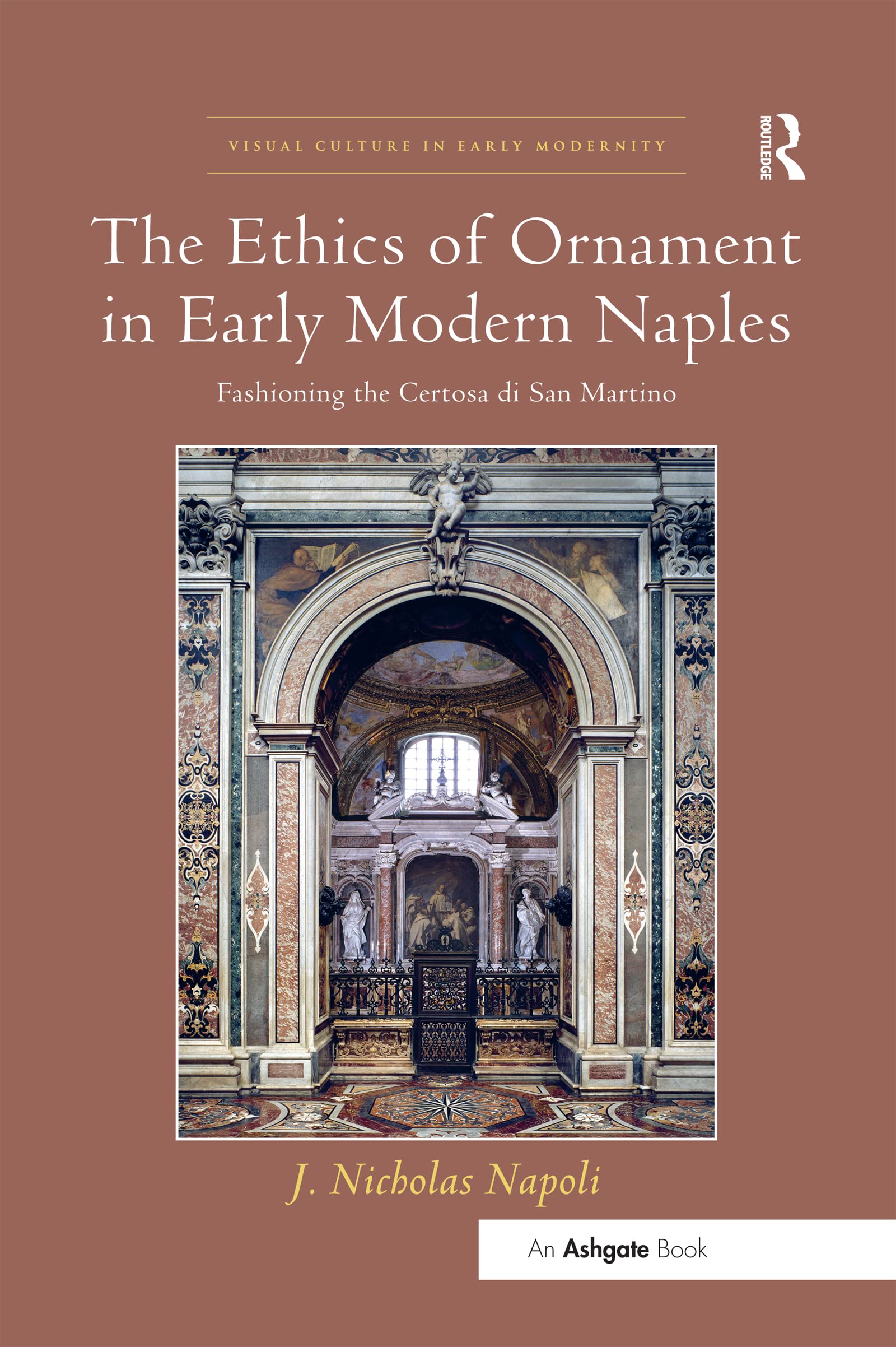 The Ethics of Ornament in Early Modern Naples: Fashioning the Certosa di San Martino (Visual Culture in Early Modernity) Social Sciences