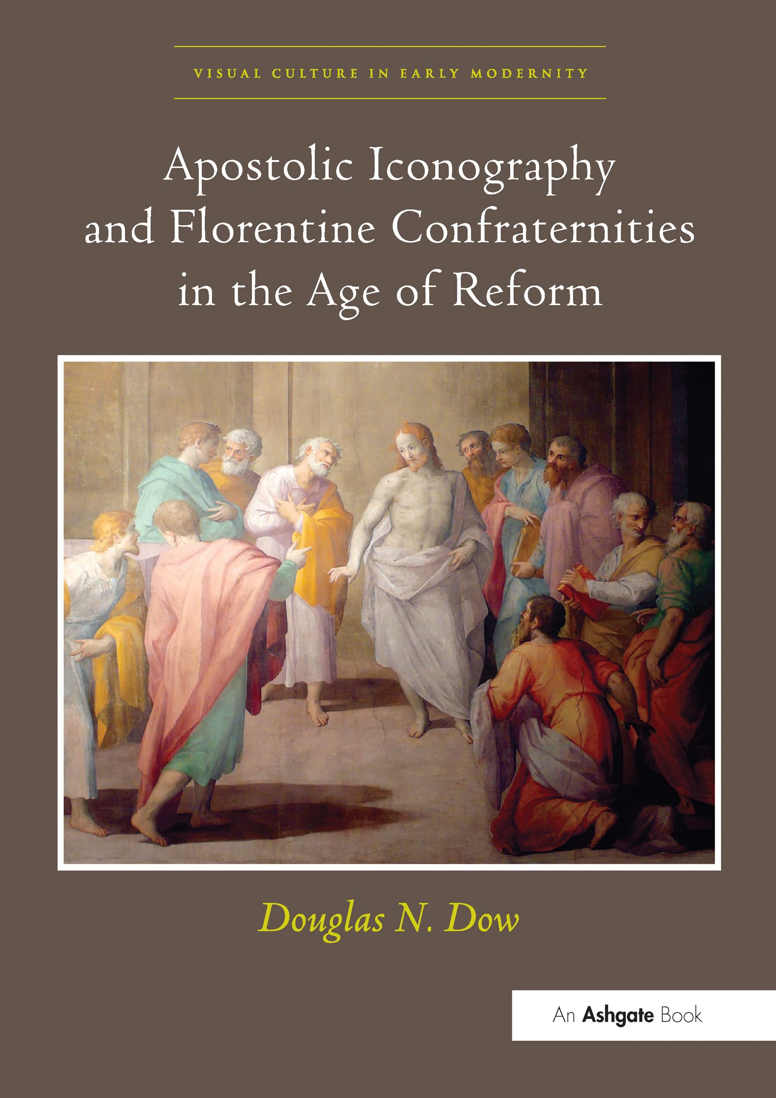 Apostolic Iconography and Florentine Confraternities in the Age of Reform (Visual Culture in Early Modernity) Film, Art & Culture