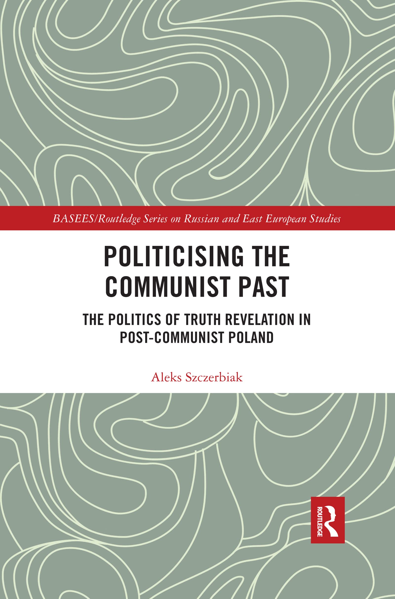 Politicising the Communist Past: The Politics of Truth Revelation in Post-Communist Poland (BASEES/Routledge on Russian and East European Studies, 121) Books