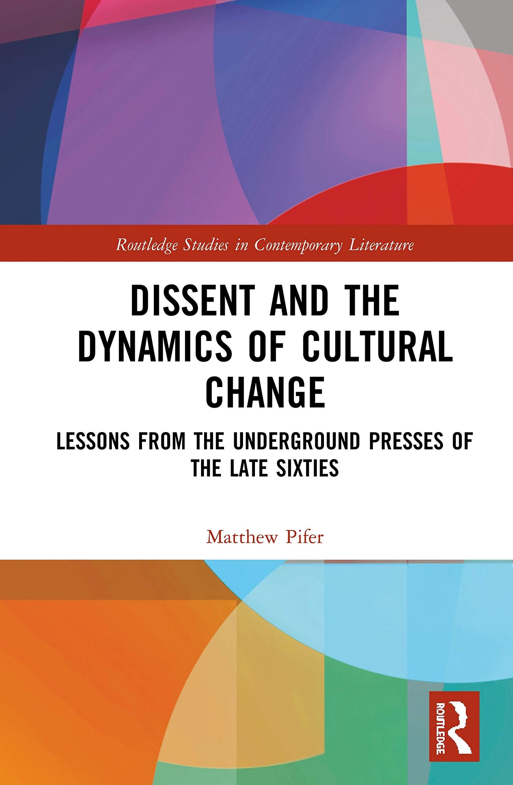 Dissent and the Dynamics of Cultural Change: Lessons from the Underground Presses of the Late Sixties (Routledge Studies in Contemporary Literature, 37, Band 37) General education