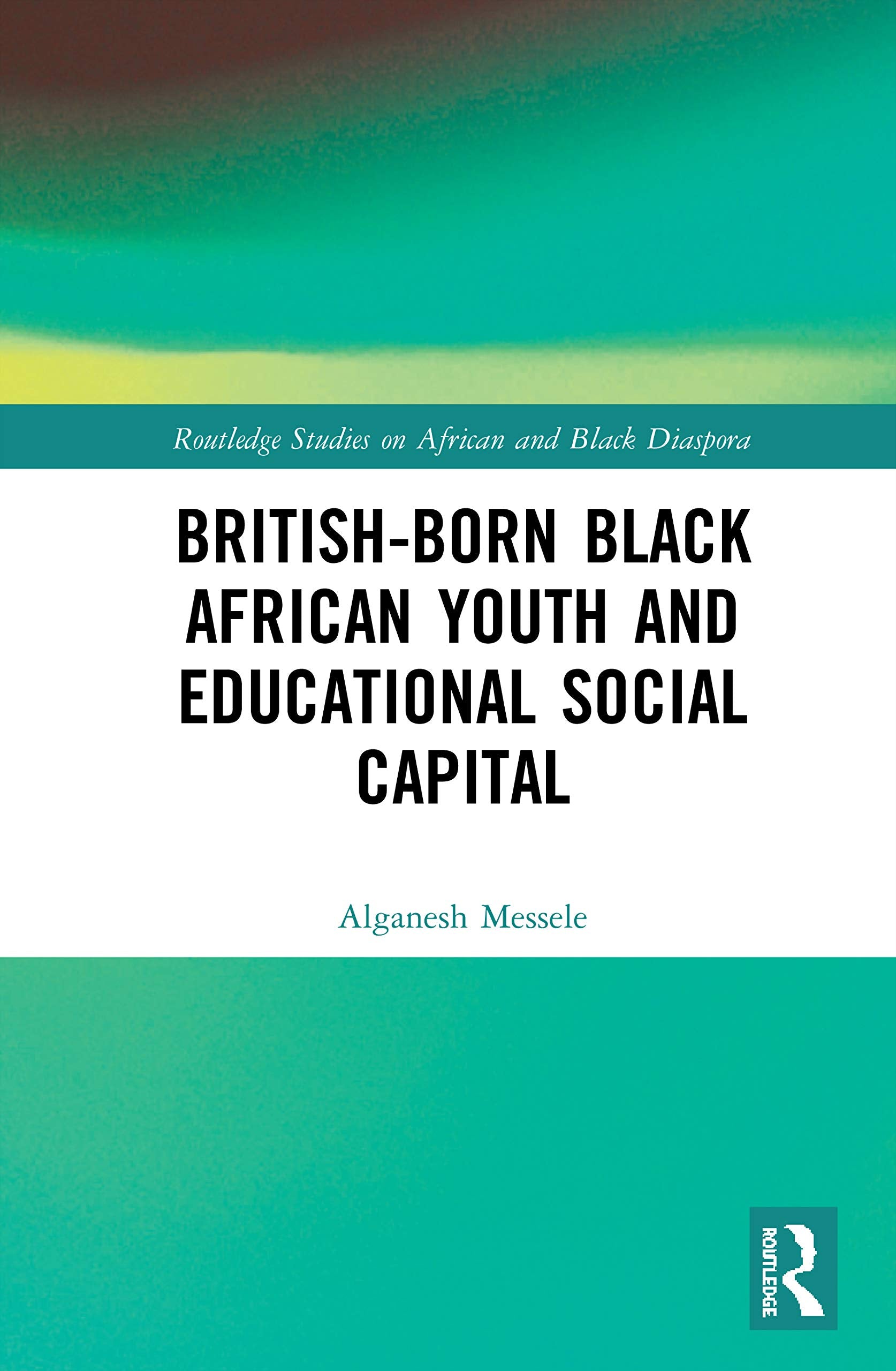 British-born Black African Youth and Educational Social Capital (Routledge Studies on African and Black Diaspora) Law