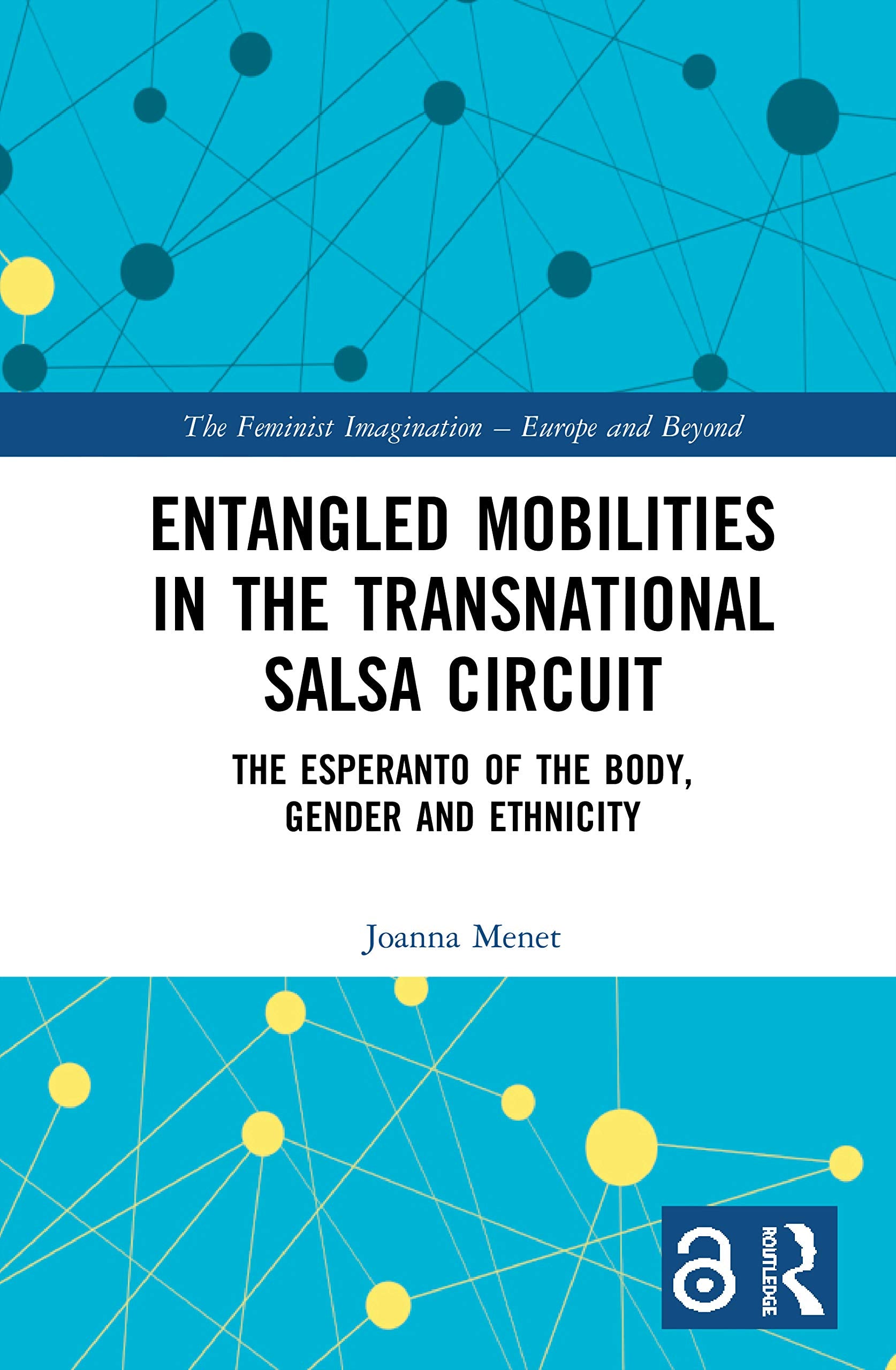 Entangled Mobilities in the Transnational Salsa Circuit: The Esperanto of the Body, Gender and Ethnicity (Feminist Imagination - Europe and Beyond) Books