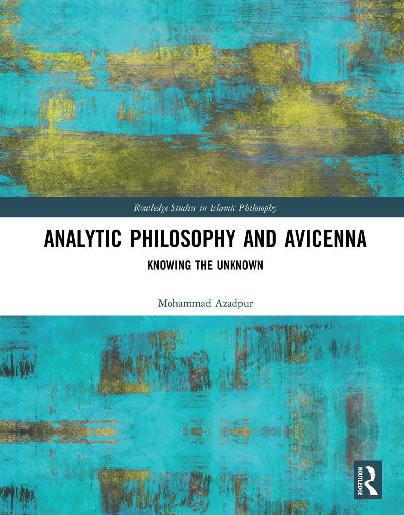 Analytic Philosophy and Avicenna: Knowing the Unknown (Routledge Studies in Islamic Philosophy) Philosophy
