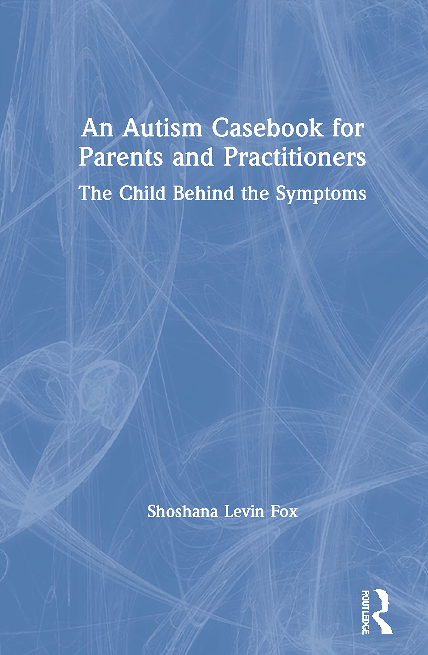 An Autism Casebook for Parents and Practitioners Medicine