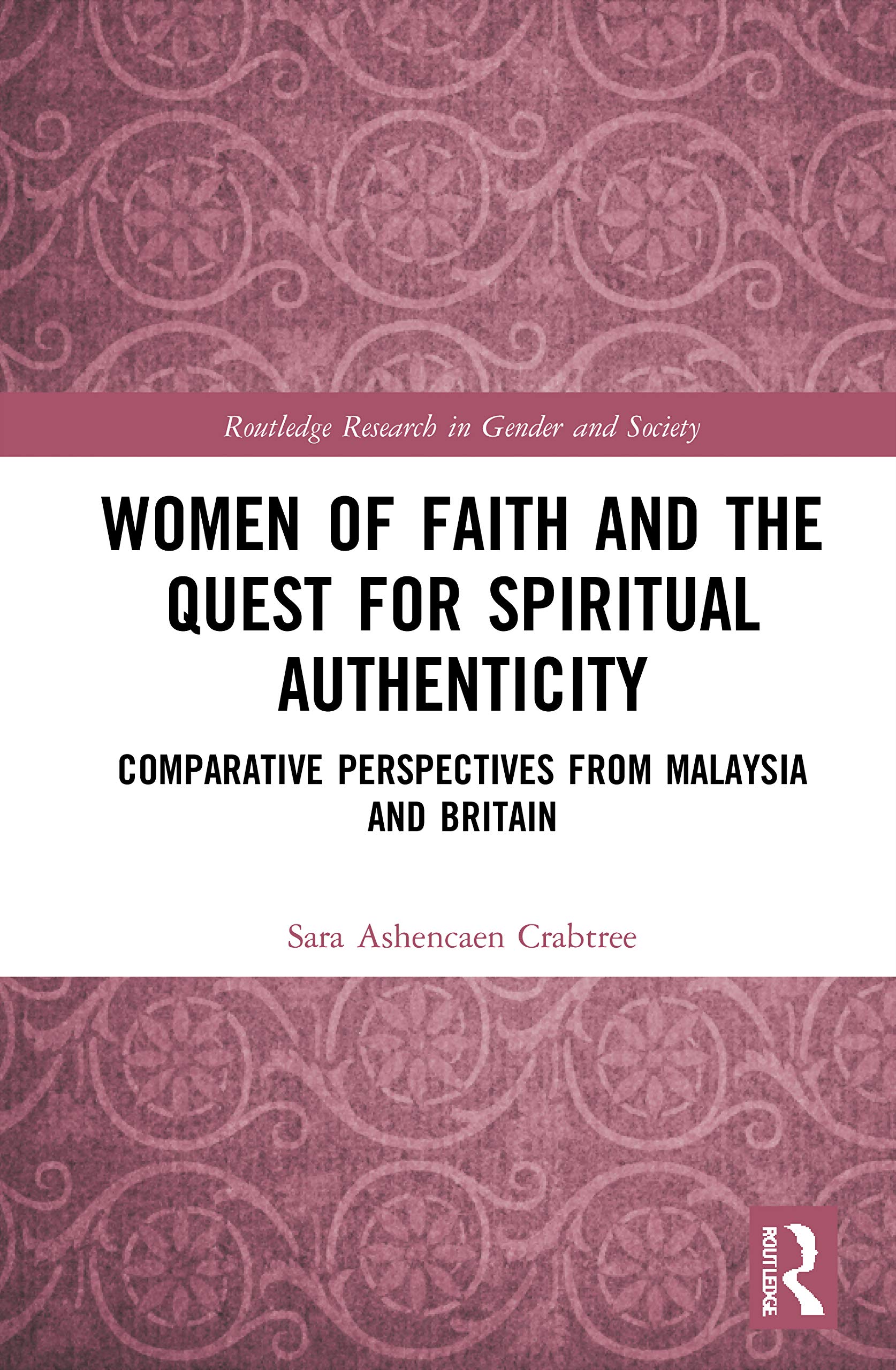 Women of Faith and the Quest for Spiritual Authenticity: Comparative Perspectives from Malaysia and Britain (Routledge Research in Gender and Society, 94, Band 94) Religion & Esotericism