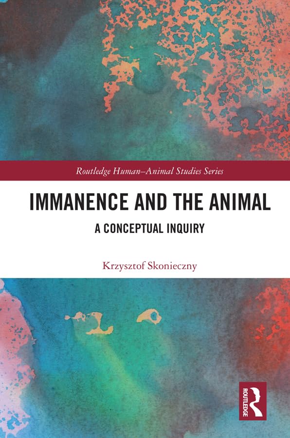 Immanence and the Animal: A Conceptual Inquiry (Routledge Human-Animal Studies) Philosophy