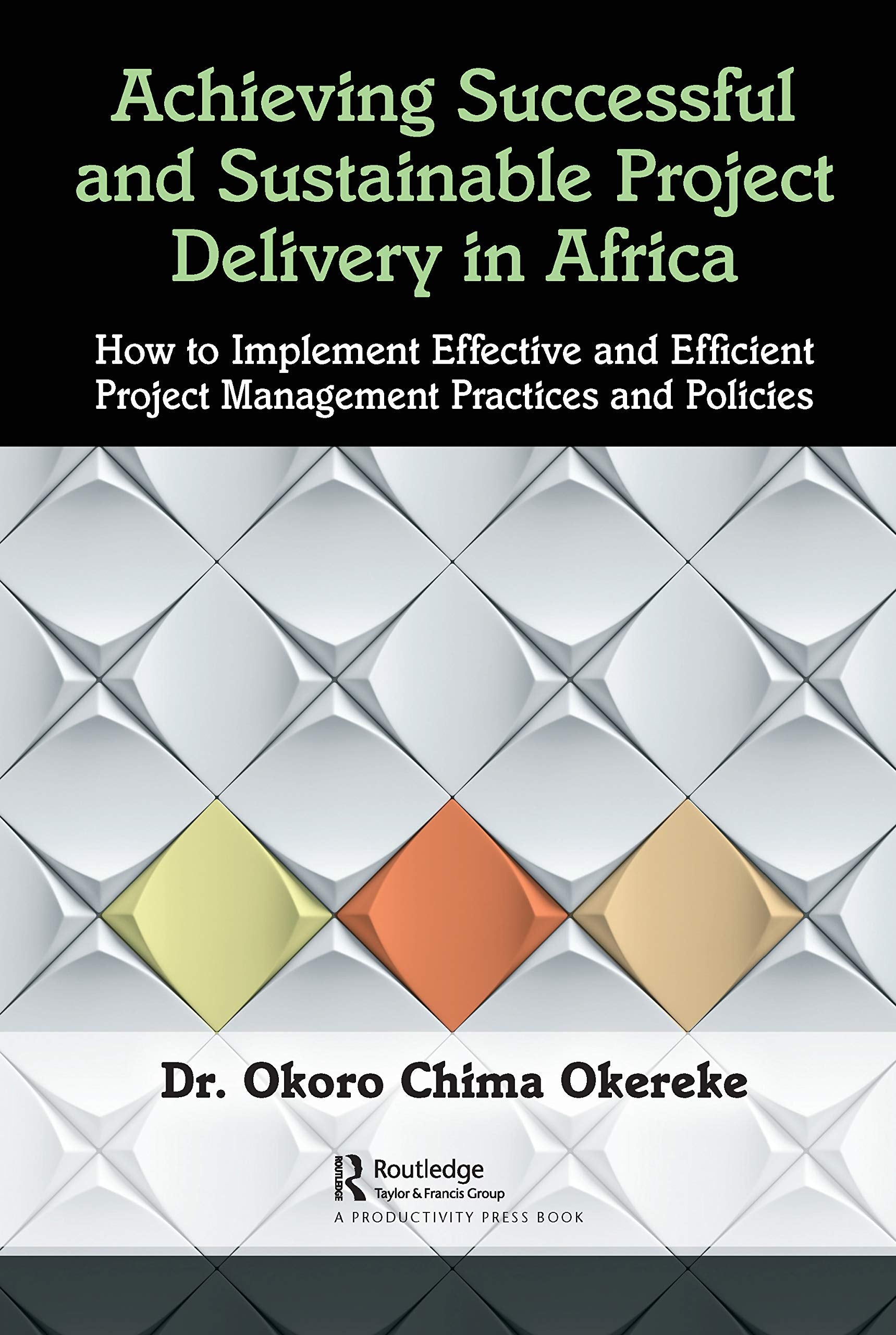 Achieving Successful and Sustainable Project Delivery in Africa: How to Implement Effective and Efficient Project Management Practices and Policies Social Sciences